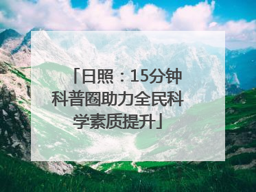日照：15分钟科普圈助力全民科学素质提升