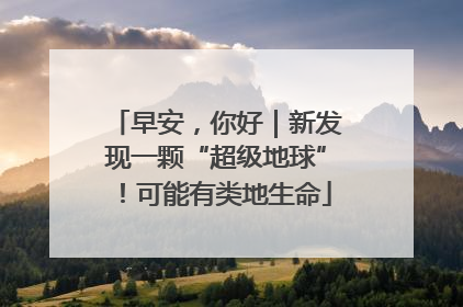 早安，你好｜新发现一颗“超级地球”！可能有类地生命