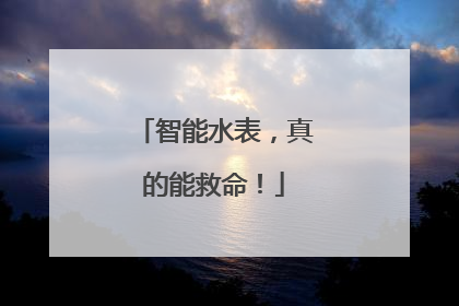 智能水表，真的能救命！