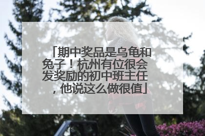 期中奖品是乌龟和兔子！杭州有位很会发奖励的初中班主任，他说这么做很值