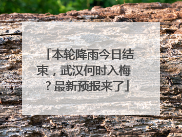 本轮降雨今日结束，武汉何时入梅？最新预报来了