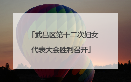 武昌区第十二次妇女代表大会胜利召开