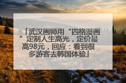武汉画师用“四格漫画”定制人生高光，定价最高98元，回应：看到很多游客去韩国体验