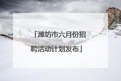 潍坊市六月份招聘活动计划发布