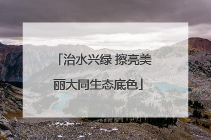 治水兴绿 擦亮美丽大同生态底色