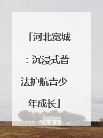 河北宽城：沉浸式普法护航青少年成长