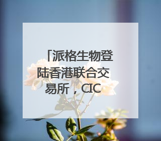派格生物登陆香港联合交易所，CIC灼识咨询担任行业顾问