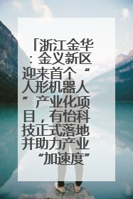浙江金华：金义新区迎来首个“人形机器人”产业化项目，有怡科技正式落地并助力产业“加速度”