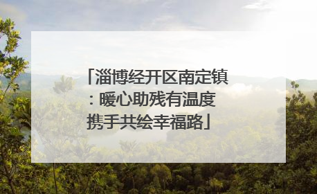 淄博经开区南定镇：暖心助残有温度 携手共绘幸福路