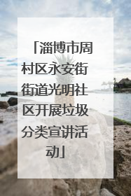 淄博市周村区永安街街道光明社区开展垃圾分类宣讲活动