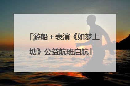 游船＋表演《如梦上塘》公益航班启航
