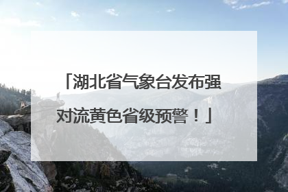 湖北省气象台发布强对流黄色省级预警！