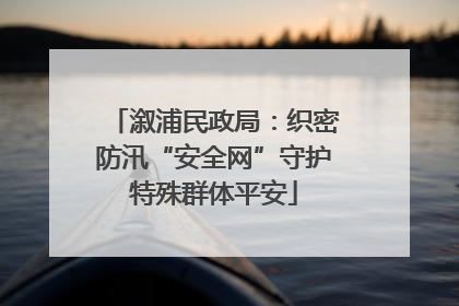 溆浦民政局：织密防汛“安全网”守护特殊群体平安
