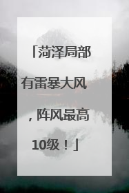 菏泽局部有雷暴大风，阵风最高10级！