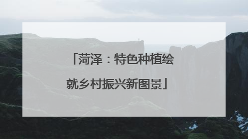 菏泽：特色种植绘就乡村振兴新图景