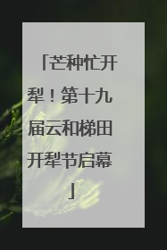 芒种忙开犁！第十九届云和梯田开犁节启幕