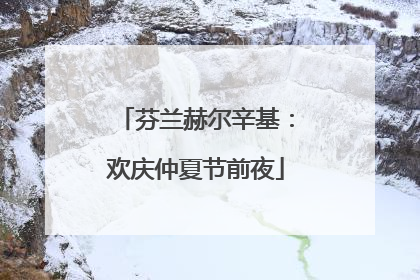 芬兰赫尔辛基：欢庆仲夏节前夜