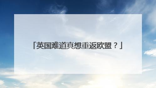 英国难道真想重返欧盟？