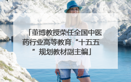 董博教授荣任全国中医药行业高等教育“十五五”规划教材副主编