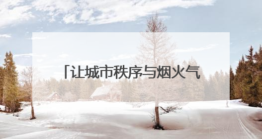 让城市秩序与烟火气结伴同行 济南城管开展百日提升行动