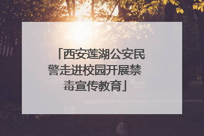 西安莲湖公安民警走进校园开展禁毒宣传教育