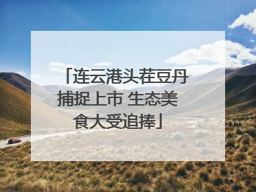连云港头茬豆丹捕捉上市 生态美食大受追捧
