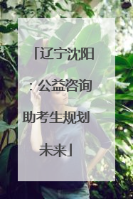 辽宁沈阳：公益咨询助考生规划未来