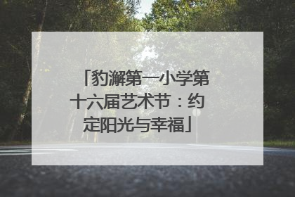 豹澥第一小学第十六届艺术节：约定阳光与幸福