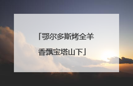 鄂尔多斯烤全羊香飘宝塔山下