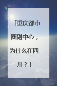 重庆都市圈副中心，为什么在四川？