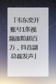 韦东奕开账号1条视频涨粉超百万，抖音副总裁发声