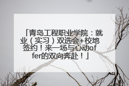 青岛工程职业学院：就业（实习）双选会+校地签约！来一场与心动offer的双向奔赴！