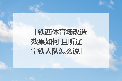 铁西体育场改造效果如何 且听辽宁铁人队怎么说