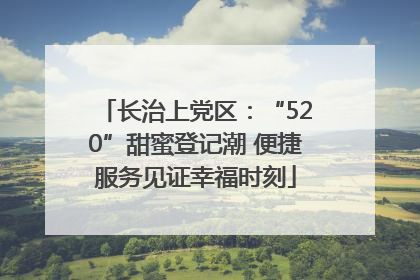 长治上党区：“520”甜蜜登记潮 便捷服务见证幸福时刻