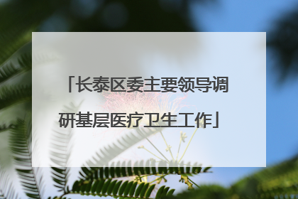 长泰区委主要领导调研基层医疗卫生工作