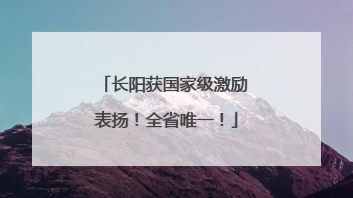 长阳获国家级激励表扬！全省唯一！