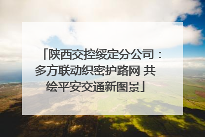 陕西交控绥定分公司：多方联动织密护路网 共绘平安交通新图景
