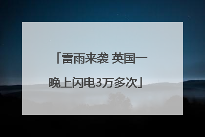 雷雨来袭 英国一晚上闪电3万多次