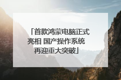首款鸿蒙电脑正式亮相 国产操作系统再迎重大突破