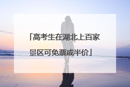 高考生在湖北上百家景区可免票或半价