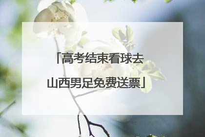 高考结束看球去 山西男足免费送票