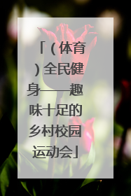 （体育）全民健身——趣味十足的乡村校园运动会