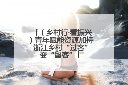 （乡村行·看振兴）青年赋能资源加持 浙江乡村“过客”变“留客”