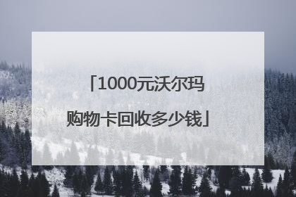 1000元沃尔玛购物卡回收多少钱