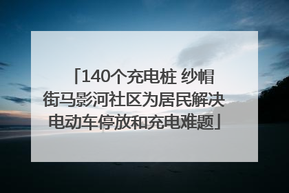 140个充电桩 纱帽街马影河社区为居民解决电动车停放和充电难题