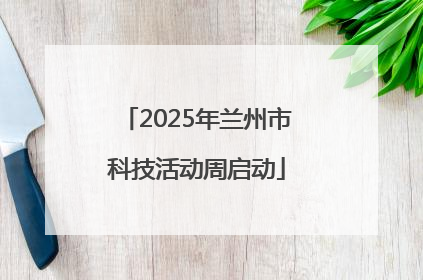 2025年兰州市科技活动周启动