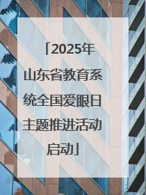 2025年山东省教育系统全国爱眼日主题推进活动启动