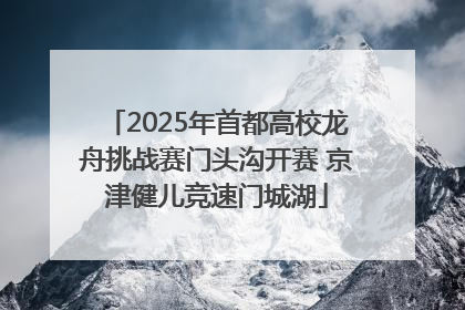 2025年首都高校龙舟挑战赛门头沟开赛 京津健儿竞速门城湖