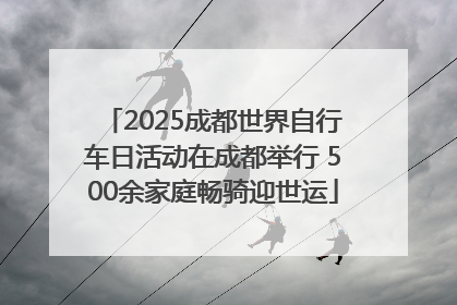 2025成都世界自行车日活动在成都举行 500余家庭畅骑迎世运