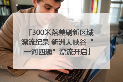 300米落差刷新区域漂流纪录 新洲大峡谷“一河四趣”漂流开启